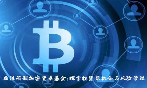 非注册制加密货币基金：探索投资新机会与风险管理