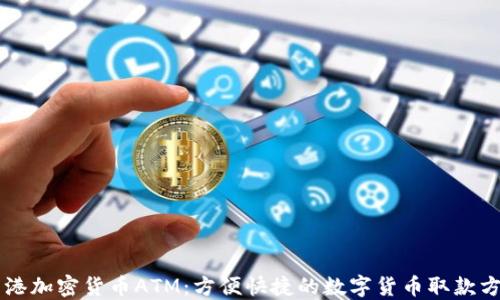 
香港加密货币ATM：方便快捷的数字货币取款方式
