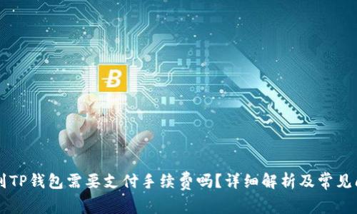 币币转到TP钱包需要支付手续费吗？详细解析及常见问题解答