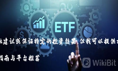 注意：我无法提供专业的金融建议或保证特定的投资结果，但我可以提供相关的信息和建议供您参考。

从哪里购买加密货币？最全指南与平台推荐