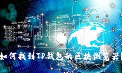 如何找到TP钱包的区块浏览器？