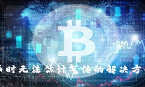 TP钱包兑换币时无法估计气体的解决方案与相关指导