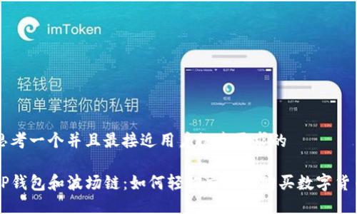 思考一个并且最接近用户搜索需求的

TP钱包和波场链：如何轻松交易和购买数字货币