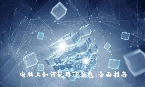 电脑上如何使用TP钱包：全面指南