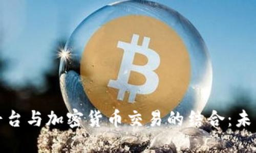 深入探讨直播平台与加密货币交易的结合：未来的趋势与机遇
