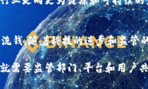 在探讨“加密货币是不是洗钱”这一主题时，需要分别了解加密货币的概念、洗钱的定义，以及两者之间的关系。以下是对这个复杂问题的深入分析。

加密货币的基本概念
加密货币是一种基于区块链技术的数字货币，其安全性主要依赖于加密算法。比特币、以太坊等是最具知名度的加密货币。与传统货币不同，加密货币通常不受政府或中央银行的控制，这让它们在全球交易中快速而便捷，但也引发了一些法律和社会的审视。

洗钱的定义
洗钱是将非法获得的资金通过一系列复杂的交易转化为合法资金的过程。其目的是掩盖资金的来源，以使其看似来自合法渠道。洗钱行为通常涉及三个阶段：铺垫（将现金或资产放入金融系统中）、分层（通过复杂的金融交易使资金来源不明）、整合（将资金再次转化为可用的合法资产）。

加密货币与洗钱的关联
由于加密货币交易的匿名性和全球性，确实有人利用其进行洗钱活动。尽管区块链技术的透明性使得每笔交易都可以被追踪，但以假名身份进行交易的人仍然可以通过多次交易混淆资金来源。此外，某些加密货币平台的监管相对宽松，使得不法分子有机可乘。

案例分析
在过去几年中，诸多案例突显了加密货币与洗钱之间的关系。例如，黑客通过盗取用户资金，然后将这些资金转移到不同的加密货币中，最终再将其兑换成法币，这一过程就涉及了典型的洗钱行为。此外，某些非正规加密货币交易所可能存在严重的合规缺失，使得洗钱活动更加猖獗。

洗钱并非加密货币的唯一用途
虽然加密货币可能被用于洗钱，但这并不能否认其在其他合法领域的重要应用。许多投资者使用加密货币进行资产配置和投资，部分企业还采用加密货币为客户提供便捷的支付服务。加密货币的技术应用、去中心化理念以及创新金融工具（如去中心化金融DDeFi）都在推动金融体系的变革。

加强监管的必要性
为了减少加密货币的洗钱风险，各国政府和监管机构正在实施更多的法规。例如，金融行动特别工作组（FATF）出台了针对加密货币的指导方针，要求交易所进行客户尽职调查（KYC）和反洗钱（AML）措施。此外，各种区块链分析工具也在不断发展，以帮助识别可疑交易和防范洗钱活动。

区块链技术的透明性优势
尽管存在洗钱风险，区块链技术本身的透明性也为打击违法活动提供了新的可能。通过对交易数据的分析，监管机构能够追踪资金流动，从而及时识别并取缔可疑活动。这种透明性是传统金融系统所无法比拟的。因此，尽管加密货币可能被滥用，但其潜在的监控能力同样为打击金融犯罪提供了新手段。

用户意识及教育的重要性
提升用户的风险意识和教育也是减少加密货币洗钱行为的关键。投资者、用户以及企业应当了解加密货币的潜在风险及其法律合规要求。通过普及相关知识，帮助潜在投资者避免卷入洗钱活动，能够减少不法行为的发生。还应促进持牌的、合规的加密货币服务提供商，确保用户在合法合规的环境中进行交易。

未来的发展趋势
展望未来，加密货币领域的监管将会越来越严格，各国可能会推出更多的相关政策和指引。这将让参与者都意识到合规的必要性，推动整个行业走向更为健康和可持续的发展。同时，随着技术的进步，监管工具和方法也会不断演化，以更有效地遏制洗钱行为。

结论
将加密货币联系到洗钱行为并不意味着加密货币本身就是“恶”，而是反映出在其自由流动的特性下，确实有些不法分子在利用这一点进行洗钱。随着科技的进步和监管的强化，行业未来将更加透明和合规。加密货币作为一种新兴的金融工具，仍然在为金融市场的创新和发展做出贡献。

通过综合考虑加密货币与洗钱的复杂关系，我们可以得出结论：加密货币本身并不是洗钱，但其独特的特性确实为洗钱行为提供了便利，这就需要监管部门、平台和用户共同努力，遏制不法行为，推动产业的健康发展。