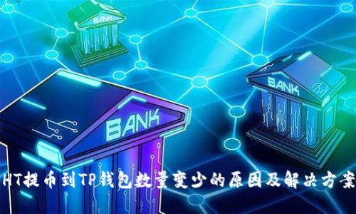 HT提币到TP钱包数量变少的原因及解决方案
