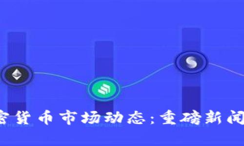 2023年加密货币市场动态：重磅新闻与趋势分析