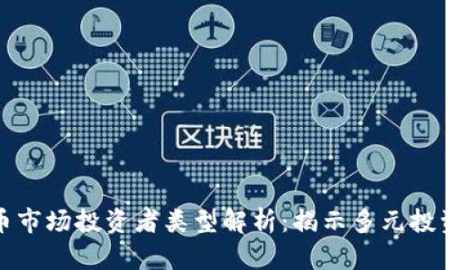 加密货币市场投资者类型解析：揭示多元投资者画像