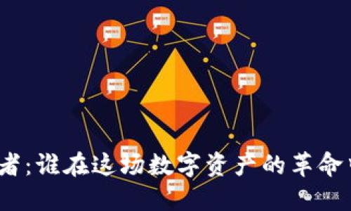 加密货币的参与者：谁在这场数字资产的革命中扮演关键角色？