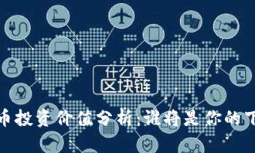 2023年加密货币投资价值分析：谁将是你的下一个投资对象？