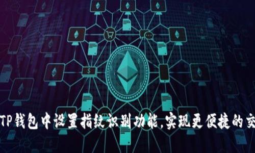 如何在TP钱包中设置指纹识别功能，实现更便捷的交易安全