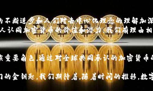 全球公认的加密货币：数字时代的金融新革命

加密货币, 比特币, 以太坊/guanjianci

引言
随着科技的飞速发展，数字货币作为一种全新的金融工具正逐渐走进人们的视野。当我们谈及加密货币时，许多人首先想到的便是比特币。然而，除了比特币之外，还有其他不少加密货币在全球范围内受到认可。本文将深入探讨当前世界共同承认的加密货币，分析其背后的技术与潜力，并揭示它们对未来金融市场的影响。

加密货币的定义与历史
加密货币是使用密码学技术对交易进行保护的数字货币。自2009年比特币问世以来，加密货币的概念逐渐为大众所熟知。在比特币之后，出现了以太坊、瑞波币等多种新型加密货币。这些货币不仅仅是交易工具，更是去中心化理念的体现。它们利用区块链技术，确保交易的透明性和安全性，同时避免了传统金融体系中的中介角色。

比特币：加密货币的开创者
比特币（Bitcoin）无疑是加密货币的先锋，它是第一个成功实现去中心化交易的数字货币。从诞生之初，比特币便引发了广泛的关注与讨论。其核心价值在于去中心化和抗审查能力，允许用户在不受政府和金融机构限制的情况下进行交易。比特币采用的区块链技术确保了其交易的不可更改性，使得每一笔交易都永久记录在案。
在过去的十年中，比特币的价格经历了巨大的波动，从初期的几美分飙升至众多投资者追逐的数万美元。这种价值的飞涨吸引了大量的投资者，同时也引发了一系列的法规讨论和市场动荡。尽管如此，比特币依然被视为“数字黄金”，在许多投资者的投资组合中占据一席之地。

以太坊：智能合约的先驱
以太坊（Ethereum）是另一个值得关注的加密货币，它不仅仅是一种数字货币，更是一个去中心化的应用平台。以太坊的核心是智能合约功能，允许开发者在其平台上构建各种去中心化应用（dApps）。通过以太坊平台，开发者可以创建多种应用，包括金融服务、游戏、市场等，极大地丰富了区块链应用的场景。
以太坊的出现解决了比特币在灵活性上的不足，让更多的创新和想法得以实现。随着DeFi（去中心化金融）和NFT（非同质化代币）等新兴领域的发展，以太坊稳固了其在加密货币市场中的中心地位。众多企业和开发者开始拥抱以太坊，推动了其生态的发展。

瑞波币：跨境支付的革命者
瑞波币（Ripple/XRP）旨在解决国际汇款中存在的痛点。传统的跨境支付往往需要数天的处理时间，并且手续费较高。瑞波币通过其独特的共识算法，在几秒钟内完成交易，并且手续费微乎其微。瑞波网络与多家金融机构合作，已经被广泛应用于全球的跨境支付领域，实现了实际的商业应用。
瑞波的成功不仅在于其技术优势，更在于其与传统金融体系的结合。通过与银行和金融机构的合作，瑞波币正在逐步改变我们对全球汇款的传统看法。此外，瑞波币的发行模型和流通方式也为许多其他项目提供了借鉴。

其他被广泛认可的加密货币
除了上述几种加密货币，市场上还有大量其他在全球范围内获得认可的加密货币。例如，莱特币（Litecoin）被称为“数字银”，它解决了比特币在交易速度上的问题；链连（Chainlink）是区块链中的数据传输桥梁，为智能合约提供外部数据；波场（TRON）则专注于数字内容的去中心化交付。每一种加密货币都有其独特的用例与市场需求。

加密货币的未来展望
尽管加密货币市场面临着监管、市场波动等挑战，但它所带来的变革势不可挡。越来越多的国家和企业开始探索如何将加密货币纳入现有的经济体系中。随着技术的不断进步和人们对去中心化理念的理解加深，加密货币有望在未来取得更大的突破。
总之，全球共同承认的加密货币正在成为金融领域一股不可忽视的力量。无论是比特币、以太坊还是瑞波币，它们都在不断推动着这个行业的进步。随着越来越多的人认同加密货币的价值和潜力，我们有理由相信，数字货币的未来会为我们带来更加灵活和便捷的金融体验。 

结论
在这场数字金融革命中，加密货币不仅仅是一种投资工具，更是对传统金融体系的一种挑战。每一种加密货币都有其独特的使命和价值，将在未来的金融生态中扮演重要角色。通过对全球共同承认的加密货币的分析，我们能够更好地理解这个行业的发展动态。从比特币的兴起到以太坊的创新，再到瑞波币的实际应用，这些都在不断证明加密货币对未来经济的深远影响。 

未来，加密货币将随着技术进步而不断进化，可能会催生出更多的应用场景和商业模式。金融科技的未来将是一个充满可能性的世界，而加密货币正是打开这扇大门的金钥匙。我们期待着，随着时间的推移，数字货币能够为每个人带来更公平、更高效的金融服务。
