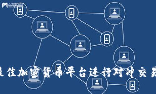 如何选择最佳加密货币平台进行对冲交易：完整指南