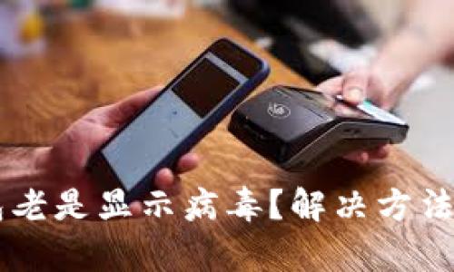 为什么TP钱包老是显示病毒？解决方法与安全性解析