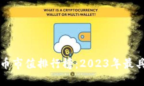 全面揭秘加密货币市值排行榜：2023年最具价值的数字资产