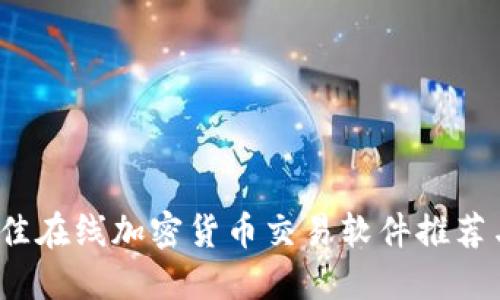 2023年最佳在线加密货币交易软件推荐与使用指南