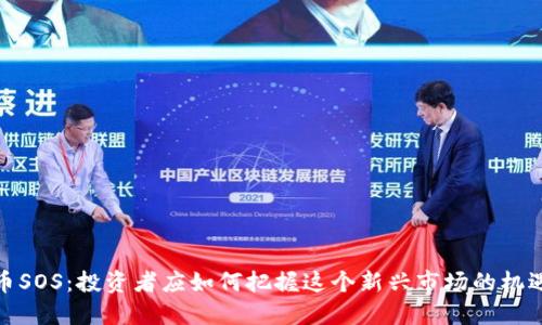 加密货币SOS：投资者应如何把握这个新兴市场的机遇与挑战