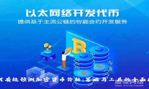 如何有效预测加密货币价格：策略与工具的全面指南