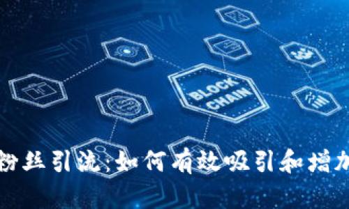 加密货币粉丝引流：如何有效吸引和增加你的受众