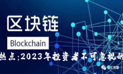 加密货币热点：2023年投资者不可忽视的市场动态