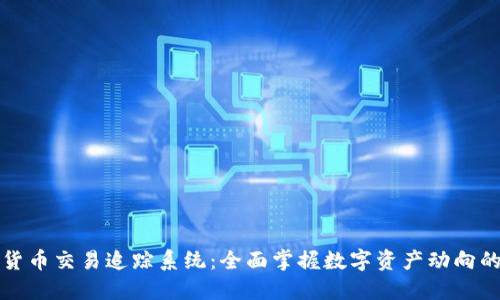 加密货币交易追踪系统：全面掌握数字资产动向的利器