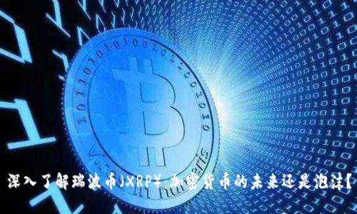 深入了解瑞波币（XRP）：加密货币的未来还是泡沫？