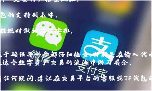 要将Pig代币提现到TP钱包，您需要遵循以下步骤。虽然每个步骤都可能因不同平台或版本而异，但整体流程大致相同。下面是详细的说明。

步骤一：准备你的TP钱包
首先，确保您已在手机或计算机上下载并安装TP钱包。这款钱包支持多种加密货币，包括Pig代币。在安装完钱包后，按照指引创建一个新钱包，或导入您现有的钱包。
在您创建钱包后，务必妥善保管好助记词和私钥。这些信息是您访问和管理钱包内资产的唯一凭证。

步骤二：查看Pig代币的接收地址
进入TP钱包的界面，找到“收款”或“接收”选项。在这里，您可以找到您的Pig代币接收地址。每个代币都有其独特的智能合约地址，确保选择正确的代币，以免发生资金丢失。
复制这个地址，可以直接点击复制按钮，确保没有错误。如果您的钱包支持二维码，还可以拍摄二维码以接收资金。

步骤三：登录交易平台
接下来，登录您进行Pig代币交易的交易平台。确保您的账户健康，完成了所有必要的验证。此外，了解平台的提现规则和费用结构，避免在提现时遇到不必要的麻烦。

步骤四：选择提现选项
在交易平台的界面上，找到“提现”或“提款”选项。进入该页面后，你将需要选择对应的代币类型。在此情况下，选择Pig代币。系统可能会要求您输入提现金额和接收地址。
在接收地址字段中，粘贴您在TP钱包中复制的Pig代币地址。务必再次检查地址的准确性，确保没有任何拼写错误或遗漏的字符。

步骤五：完成提现申请
确认所有信息无误后，您可以提交提现申请。某些平台可能会要求您进行额外的安全验证，例如短信验证码或电子邮件确认。完成这些步骤后，您的提现申请将被处理。
请耐心等待，因为处理时间可能根据平台而异。通常，提现交易在网络繁忙时可能需要更长的时间才能确认。

步骤六：查看TP钱包余额
一旦提现请求获批，转账将会在区块链上进行处理。您可以在TP钱包中查看您的Pig代币余额更新。在某些情况下，为了确保您的TP钱包正确显示余额，您可能需要刷新界面。
请注意，代币到达钱包内的时间取决于区块链的拥堵程度和交易所的处理速度。在大多数情况下，处理时间在几分钟到几小时之间。

常见问题解答
strong1. Pig代币的提现费用是多少？/strongbr
提现费用因交易平台而异。请查看您所使用的交易平台的相关信息以获取最新的费用结构。
strong2. 如果我错误地输入了接收地址，会发生什么？/strongbr
如果输入错误的接收地址，您的资金可能会永久丢失。因此，在提交提现请求之前，一定要仔细检查地址。
strong3. TP钱包支持所有的代币吗？/strongbr
TP钱包暂时不是所有代币的支持者。您需要检查Pig代币的合约地址是否在TP钱包的支持列表中。
strong4. 提现是否会被限制？/strongbr
有些交易平台对提现金额有日限或周限。确保您了解这些限制，以便在进行大额提现时做相应的安排。

总结
将Pig代币提现到TP钱包是一个相对简单的过程，只需遵循上述步骤即可。关键在于确保每一步都仔细检查，特别是在输入代币接收地址时。通过验证相关信息，可以最大程度地减少风险，确保您的资金安全。
在加密货币的世界中，安全始终是第一位的，只有掌握了安全操作的方法，才能在这个数字资产交易的浪潮中游刃有余。

通过上述步骤，相信您已经对如何将Pig代币提现到TP钱包有了清晰的了解。如有任何疑问，建议在交易平台的客服或TP钱包的支持团队中寻求帮助。