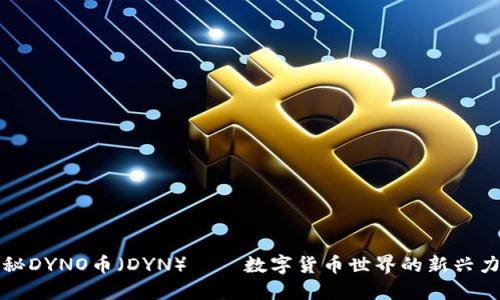 探秘DYNO币（DYN）——数字货币世界的新兴力量