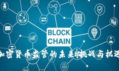 加密货币监管的未来：挑战与机遇