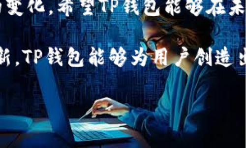 您好，关于TP钱包更新后未能找到薄饼的问题，确实是当前用户关注的热点之一。对于任何一款数字钱包来说，定期更新是提升性能和用户体验的重要手段，但有时这些更新也会引起用户的不满，特别是当某些功能或服务被修改或者移除时。在这篇文章中，我们将深入探讨TP钱包的更新内容，分析薄饼功能消失的可能原因，并为用户提供一些解决方案和建议。

一、TP钱包的更新背景
TP钱包作为一款广受欢迎的数字钱包，始终在努力提升用户的使用体验。为了兼顾安全性、性能以及用户的需求，开发团队经常进行功能更新。每一次更新都意味着新功能的推出，旧功能的，或是对用户反馈的回应。然而，更新后消失的功能有时会给用户带来困惑，例如我们今天要讨论的薄饼功能。

二、薄饼功能的简介
薄饼，作为TP钱包中的一个独特功能，深受用户的喜爱。它可能用于交换、交易或者为用户提供某种优惠服务。这一功能的消失，使得许多依赖它的用户感到困惑和不安，甚至影响了他们的交易习惯和决策。通过了解这一功能的性质和作用，我们能够更清楚地认识到它的缺失所带来的影响。

三、更新后的变化分析
更新后的TP钱包，在界面、功能及操作流程上进行了相应的调整。这些改变有可能是为了提升应用的流畅度，但也有可能意在简化界面，降低用户进入的门槛。然而，薄饼的去除似乎并不符合用户的期望，从而引发了广泛讨论。

四、用户反馈与心理分析
根据用户反馈，薄饼功能的消失令不少用户感到失望。一些用户依赖这一功能进行日常交易与兑换，这不仅是为了方便，更是为了享受某种数字资产所带来的乐趣和价值。因此，薄饼的去除无疑在心理上给这一部分用户带来了一种失落感。心理学角度来看，用户习惯的打破，自然会影响其对APP的使用粘性。

五、薄饼功能消失的可能原因
对比市场上其他数字钱包，TP钱包的薄饼功能可能因为多种原因而被移除。例如：功能冗余、用户使用频率低、安全隐患、以及推进其他新功能的需求等。开发团队在更新时必须考虑整个产品的生态平衡，因此有些现有功能会被迫下架，尤其是在产品线迭代的情况下。

六、用户的应对策略
探讨完更新和薄饼功能的背景后，针对这一问题，用户可以选择以下几种应对方案：和客服联系，反馈功能缺失的问题，尝试寻找替代的功能或产品，或者参与在线社区，与其他用户分享经验和信息。

七、市场竞争与未来展望
市场上的竞争十分激烈，TP钱包必须不断进行更新以保持其市场份额，踏准用户的需求节奏是关键。在功能更新中，开发团队也会学习用户的反馈，以便在以后的版本中参考这些意见。尽管目前薄饼功能消失造成了困扰，但未来有所期望，产品会进行相应调整以迎合用户需求。

八、重新构建信任与用户体验
任何数字钱包的核心竞争力，都在于用户的信任与体验。对于TP钱包而言，重建用户的信任显得尤为重要。开发团队需要逐步恢复用户的信心，同时增强与用户之间的互动，确保在更新后能让用户真正感受到获得了价值。

九、总结与未来希望
更新后未能找到薄饼的情况确实让人失望，但这也为我们提供了思考的机会。数字钱包的发展并非一蹴而就，功能的增减总是伴随着市场环境、用户需求和技术进步的变化。希望TP钱包能够在未来的版本中听取用户的声音，恢复或替代薄饼功能，让用户获得更好的服务体验。

总之，我们在这次TP钱包的更新中，深刻认识到了产品与用户之间的桥梁需要不断搭建。每一位用户的反馈都是推动产品进步的动力，而我们希望，通过不断改进和更新，TP钱包能够为用户创造出更加优质的如支付、交易等多样化服务，从而重夺用户的心。

TP钱包更新后薄饼功能消失的解析与应对策略