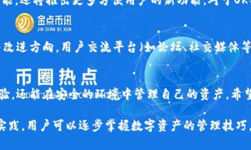   TP钱包中OK链的详细解析与使用指南 / 

 guanjianci TP钱包, OK链, 数字货币 /guanjianci 

什么是TP钱包？
TP钱包是一款功能强大的数字货币钱包，支持多种区块链资产的存储、转账与管理。随着区块链技术的快速发展，数字货币钱包的普遍应用也愈发重要。TP钱包提供了用户友好的界面和高效的功能，使得交易变得简单迅速。用户在TP钱包中能够轻松查看自己拥有的各类数字资产，同时进行一系列操作。

OK链的基本概念
OK链，作为OKEx推出的一项区块链技术，旨在为全球的数字资产交易提供技术支持。它以高性能和高并发的交易能力著称，能够为交易所、钱包及其他应用提供稳定性及安全性。OK链的核心技术基于区块链共识机制，支持多种协议和资产，广泛应用于去中心化应用场景，吸引了大量的开发者和用户。

TP钱包中如何识别OK链？
使用TP钱包时，用户可以在资产管理部分找到各类区块链的标识。OK链的资产通常标记为“OK”或“OKB”，用户只需在币种列表中搜索即可轻松找到。此外，查看资产的详情信息，可以获取到更为详细的关于该链的安全性与操作指南。

TP钱包与OK链的结合效应
TP钱包对OK链的支持，使得用户在日常交易中获得了极大的便利。在TP钱包中，用户可以直接进行OK链上的资产转移、接收和管理。这种便捷的操作体验，不仅提升了用户的满意度，也为OK链的整体生态发展打下了良好的基础。

如何在TP钱包中使用OK链？
在TP钱包中使用OK链并不复杂，用户只需遵循以下几个步骤：
首先，用户需要下载并安装TP钱包应用程序。登录后，用户应该选择“资产”选项。在资金管理部分，搜索“OK”或者直接查找“OKB”。点击进入资产详情，用户就可以看到存储的OKB数量，以及相关的交易历史。

安全性与风险管理
在使用TP钱包管理OK链资产的过程中，安全性始终是用户最关注的问题。值得一提的是，TP钱包在安全方面采取了多重防护措施，包括私钥加密存储和用户身份验证等。这种技术不仅能有效防范资产丢失风险，还能提高用户的信任感。

转账与接收操作详解
转账时，用户只需输入接收方的地址以及转账金额。在确认信息无误后，可以点击“发送”按钮，TP钱包将会经过一系列的验证和确认后，完成转账。在接收方面，用户只需将自己的地址分享给对方，便能简单快捷地接收OK链资产。

对于新人用户的温馨提示
对于刚接触数字货币的新人而言，初次使用TP钱包或OK链可能会感到无从下手。建议初学者多参考相关的教程与指南，了解基本的操作流程。此外，务必保持良好的风险意识，对于尚不熟悉的交易操作需谨慎对待。设置复杂的密码和启用双重验证措施，都是保护资产安全的有效方式。

TP钱包的未来展望
随着区块链技术和数字货币市场的不断发展，TP钱包的未来充满了希望与可能。在不断更新迭代的过程中，TP钱包不仅会现有功能，还将推出更多方便用户的新功能。对于OK链，其实际应用场景也会不断扩展，随着更多的去中心化应用程序和资产的诞生，TP钱包将迎来更加广阔的发展前景。

用户使用反馈与交流
如何利用社区的力量来提升TP钱包与OK链的用户体验，也是未来发展的重点。通过用户反馈，开发团队能够及时调整产品策略与改进方向。用户交流平台（如论坛、社交媒体等）也为用户之间的信息分享与经验交流提供了良好的氛围。

总结
TP钱包作为一款综合性的数字资产管理工具，将OK链的操作与管理进行了完美结合。用户不仅可以享受便捷的数字货币交易体验，还能在安全的环境中管理自己的资产。希望每位用户都能够充分利用TP钱包与OK链的特殊优势，抓住数字货币的机遇，稳步前行撒播于去中心化的未来领域。

总之，利用TP钱包进行OK链资产交易和管理，不仅是数字货币爱好者的一种选择，也是未来数字经济的趋势。通过不断的学习与实践，用户可以逐步掌握数字资产的管理技巧，为个人财富的增长开辟新的路径。