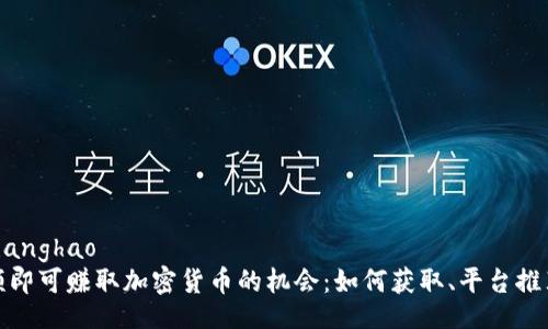 zhanghao/zhanghao
国外观看视频即可赚取加密货币的机会：如何获取、平台推荐与注意事项
