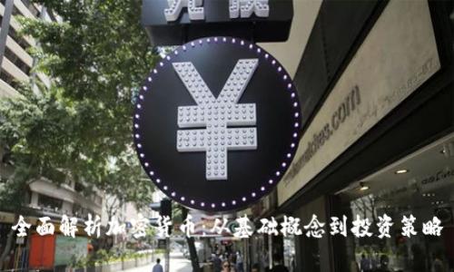 全面解析加密货币：从基础概念到投资策略