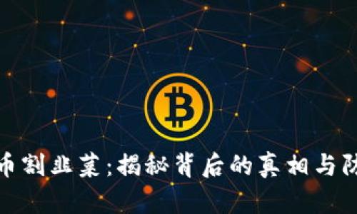 加密货币割韭菜：揭秘背后的真相与防范策略