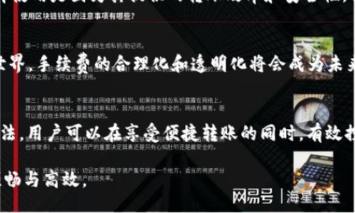 tip
    t p钱包转账一次手续费是多少
/tip

    t p钱包, 转账手续费, 数字货币
/guanjianci

理解 t p 钱包及其转账功能
随着数字金融时代的到来，数字钱包成为越来越多用户日常交易的首选工具之一。t p 钱包作为一种新型的钱包应用程序，凭借其便捷性和安全性，受到越来越多用户的青睐。t p 钱包不仅支持多种数字货币交易，还提供简洁友好的用户体验，超越了传统的支付方式。

转账手续费概述
在使用 t p 钱包进行转账时，用户最关心的一个问题便是转账手续费。转账手续费是钱包服务提供商为了维持网络稳定和运营成本而收取的费用。手续费的多少直接影响到用户的交易体验，尤其是在频繁转账的情况下，这个成本会显得尤为重要。

t p 钱包的手续费结构
通常来说，t p 钱包的转账手续费在全国范围内统一，这不仅能帮助用户更好地理解费用结构，也能够在一定程度上避免因不同用户所在地而产生的手续费差异。根据目前的市场行情，t p 钱包的转账手续费通常在 1% 到 3% 之间，具体数值可能受到转账金额、交易时间和网络拥堵情况等因素的影响。

手续费的影响因素
在了解 t p 钱包转账手续费的基础上，有必要深入探讨影响手续费的几个主要因素。首先是转账金额。一般情况下，转账金额越大，手续费的绝对值会越高。其次，交易的时间点也会影响手续费，比如在网络繁忙时段，手续费往往会有所上浮。此外，不同的数字货币之间，手续费也可能不同，一些低流通率的货币可能会导致更高的手续费。

如何降低转账手续费
虽然 t p 钱包的手续费在一定范围内波动，但有一些策略可以帮助用户在转账时降低成本。首先，用户可以选择在网络闲时段进行转账，这样可以享受到更低的手续费。其次，选择使用手续费较低的数字货币进行转账，也能减轻用户的经济负担。此外，定期关注 t p 钱包官方的信息，有时会有特别的手续费减免活动，利用这些机会就可以进一步降低费用。

用户体验与手续费的关系
除了手续费本身，用户体验也是一个不可忽视的因素。对于绝大多数用户来说，转账的到账速度、界面的友好程度等，都是选择数字钱包的重要考量。即使手续费较高，若能提供更快的转账体验和更优质的客户服务，用户依然愿意为之买单。因此，用户在选择使用 t p 钱包时，也要综合考虑这些服务质量，包括到账时效、客服的响应速度等。

安全性与费用之间的平衡
除了手续费，更重要的是安全性。t p 钱包通过加密技术和区块链技术确保用户的资金安全。在进行任何转账时，用户都要考量安全性与手续费之间的平衡。在一些情况下，用户可以接受较高的手续费，只为换取更高的安全性和安心感。

案例分析：用户反馈与実际体验
通过分析一些用户的实际反馈，可以更清楚地理解 t p 钱包的转账手续费如何影响用户决策。许多用户表示，虽然 t p 钱包的手续费略高，但他们仍然选择使用是因为其提供的转账效率和安全性。他们认为，在迅速增长的数字货币市场中，转账的安全与反应速度是最重要的。

将来展望：t p 钱包手续费的趋势
展望未来，t p 钱包的转账手续费可能会受到多重因素的影响，如市场竞争的加剧、技术的进步以及用户需求的变化。随着越来越多的用户步入数字资产的世界，手续费的合理化和透明化将会成为未来的发展趋势。希望 t p 钱包以用户为中心，不断其手续费结构，提供更优质的服务。

总结
在总结 t p 钱包的转账手续费时，我们发现手续费不仅是一个简单的数字，还与用户的使用体验、安全性和未来的发展趋势密切相关。通过灵活运用以上方法，用户可以在享受便捷转账的同时，有效控制转账成本。在数字经济蓬勃发展的今天，如何平衡费用与体验，将是每一个用户和企业需认真考虑的问题。

无论是用户还是发展者，充分理解 t p 钱包的手续费结构至关重要。希望这篇文章能够帮您更好地理解和利用 t p 钱包，使您的数字货币交易体验更加顺畅与高效。