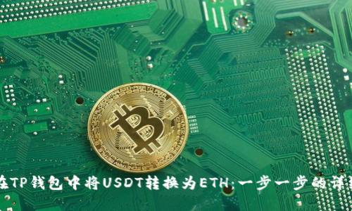 如何在TP钱包中将USDT转换为ETH：一步一步的详细指南