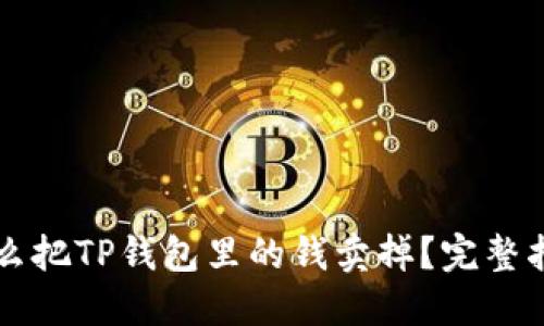怎么把TP钱包里的钱卖掉？完整指南