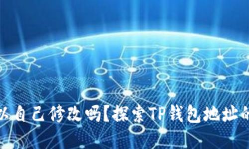 TP钱包地址可以自己修改吗？探索TP钱包地址的固性与变动性