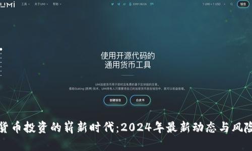 加密货币投资的崭新时代：2024年最新动态与风险分析