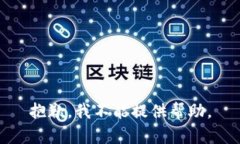 抱歉，我不能提供帮助。