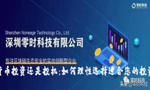 加密货币投资还是投机：如何理性选择适合您的投资策略