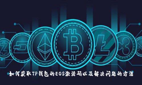如何获取TP钱包的EOS激活码以及解决问题的方法