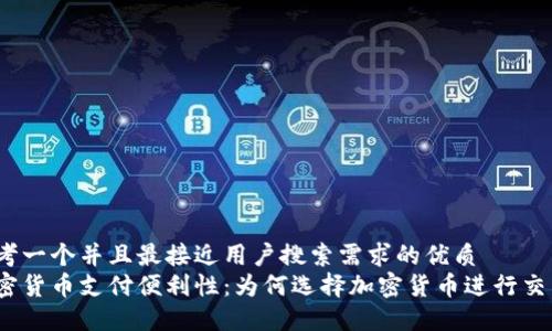 思考一个并且最接近用户搜索需求的优质
加密货币支付便利性：为何选择加密货币进行交易？
