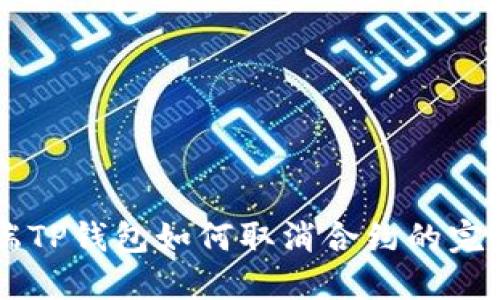 手机端TP钱包如何取消合约的完整指南