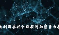 如何有效利用委托计划提升加密货币投资收益