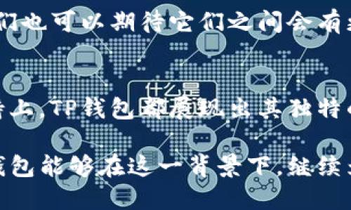   全面解读TP钱包与火币生态链的协同效应 / 

 guanjianci TP钱包, 火币生态链, 加密货币 /guanjianci 

引言
在加密货币领域，钱包的选择对每一个投资者来说都是至关重要的。TP钱包作为一个新兴的数字钱包，逐渐在火币生态链中崭露头角。火币生态链则凭借其稳定性和高效性，吸引了大量用户。在这篇文章中，我们将深入探讨TP钱包与火币生态链的关系，以及如何利用这一生态系统来你的加密货币投资体验。

什么是TP钱包？
TP钱包是一个多链数字货币钱包，支持多种加密资产的存储与交易。由于其界面友好、安全性高以及功能多样化，TP钱包迅速吸引了不少用户。它不仅允许用户管理不同类型的数字资产，还整合了DEX（去中心化交易所）功能，使得用户能够在钱包内进行资产交易，提升了用户体验。

火币生态链简述
火币生态链（Huobi Eco-Chain, Heco）是由火币集团推出的一条高性能区块链，旨在为开发者提供高效的去中心化应用（DApp）开发平台。它具备低交易费用和高吞吐量的特点，非常适合于DeFi、NFT及其他创新应用的开发和运行。火币生态链以其丰富的生态系统和强大的社区支持，成为了渐渐兴起的区块链技术的代表。

TP钱包与火币生态链的结合
TP钱包与火币生态链之间的关系可以说是相辅相成。TP钱包支持火币生态链上的所有资产，使用户能够轻松管理和交易这些数字资产。在交易速度方面，火币生态链的快速确认时间使得TP钱包的用户可以享受到更为流畅的交易体验。此外，TP钱包的安全性与火币生态链的高效网络相结合，进一步提升了用户的信任度。

如何在TP钱包上使用火币生态链
使用TP钱包进行火币生态链交易的步骤相对简单。一开始，用户需要下载安装TP钱包并完成注册。在注册过程中，用户需要注意保存好助记词，以免丢失资产。注册完成后，用户可以通过钱包界面添加火币生态链的资产进行管理。

资金充值同样也很简单。用户只需选择火币生态链内的资产，通过交易所或其他账户将数字资产转入到TP钱包。同时，TP钱包中的去中心化交易所功能允许用户在生态链中便捷地交易，减少了中间环节的时间成本。

TP钱包的安全性分析
安全性是数字钱包用户最为关注的因素之一。TP钱包采用了多重签名和私钥加密等先进技术，确保用户资产的安全。此外，TP钱包还具备冷存储选项，将大部分数字资产存储于不在线的环境中，进一步降低被黑客攻击的风险。

TP钱包用户的社区与支持
TP钱包不仅仅是一个电子钱包，它还拥有一个活跃的用户社区。在这里，用户可以进行经验交流，分享他们使用TP钱包的心得与技巧。同时，TP钱包的开发团队也非常重视用户反馈，经常会按照用户的建议进行产品更新。此外，用户可以通过官方社交媒体或论坛得到即时的支持与帮助。

火币生态链的未来展望
火币生态链作为一个不断发展的平台，其未来发展潜力巨大。随着越来越多的项目选择在火币生态链上部署，用户的选择和体验将会更加丰富。与此同时，火币生态链也在不断其技术，力求为用户提供更加便捷和高效的服务。

TP钱包与火币生态链的双向发展
TP钱包和火币生态链之间的结合为用户提供了极大的便利。在火币生态链的支持下，TP钱包不断推陈出新，推出新功能以满足用户的需求。未来，我们也可以期待它们之间会有更多的合作和创新。

总结
通过上述分析，TP钱包和火币生态链的结合无疑为加密货币用户提供了更为强大的工具和平台。无论是在交易的便利性、安全性，还是在社区的支持上，TP钱包都展现出其独特的价值。对于希望在加密货币领域取得成功的投资者来说，选择TP钱包与火币生态链的组合，将是一个明智的选择。

继续关注TP钱包和火币生态链的发展，保持对这两个生态的理解，将为你的投资决策提供重要的支持。希望未来的加密市场会更加繁荣，也期待TP钱包能够在这一背景下，继续为用户带来更优质的服务。