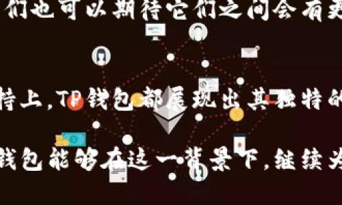   全面解读TP钱包与火币生态链的协同效应 / 

 guanjianci TP钱包, 火币生态链, 加密货币 /guanjianci 

引言
在加密货币领域，钱包的选择对每一个投资者来说都是至关重要的。TP钱包作为一个新兴的数字钱包，逐渐在火币生态链中崭露头角。火币生态链则凭借其稳定性和高效性，吸引了大量用户。在这篇文章中，我们将深入探讨TP钱包与火币生态链的关系，以及如何利用这一生态系统来你的加密货币投资体验。

什么是TP钱包？
TP钱包是一个多链数字货币钱包，支持多种加密资产的存储与交易。由于其界面友好、安全性高以及功能多样化，TP钱包迅速吸引了不少用户。它不仅允许用户管理不同类型的数字资产，还整合了DEX（去中心化交易所）功能，使得用户能够在钱包内进行资产交易，提升了用户体验。

火币生态链简述
火币生态链（Huobi Eco-Chain, Heco）是由火币集团推出的一条高性能区块链，旨在为开发者提供高效的去中心化应用（DApp）开发平台。它具备低交易费用和高吞吐量的特点，非常适合于DeFi、NFT及其他创新应用的开发和运行。火币生态链以其丰富的生态系统和强大的社区支持，成为了渐渐兴起的区块链技术的代表。

TP钱包与火币生态链的结合
TP钱包与火币生态链之间的关系可以说是相辅相成。TP钱包支持火币生态链上的所有资产，使用户能够轻松管理和交易这些数字资产。在交易速度方面，火币生态链的快速确认时间使得TP钱包的用户可以享受到更为流畅的交易体验。此外，TP钱包的安全性与火币生态链的高效网络相结合，进一步提升了用户的信任度。

如何在TP钱包上使用火币生态链
使用TP钱包进行火币生态链交易的步骤相对简单。一开始，用户需要下载安装TP钱包并完成注册。在注册过程中，用户需要注意保存好助记词，以免丢失资产。注册完成后，用户可以通过钱包界面添加火币生态链的资产进行管理。

资金充值同样也很简单。用户只需选择火币生态链内的资产，通过交易所或其他账户将数字资产转入到TP钱包。同时，TP钱包中的去中心化交易所功能允许用户在生态链中便捷地交易，减少了中间环节的时间成本。

TP钱包的安全性分析
安全性是数字钱包用户最为关注的因素之一。TP钱包采用了多重签名和私钥加密等先进技术，确保用户资产的安全。此外，TP钱包还具备冷存储选项，将大部分数字资产存储于不在线的环境中，进一步降低被黑客攻击的风险。

TP钱包用户的社区与支持
TP钱包不仅仅是一个电子钱包，它还拥有一个活跃的用户社区。在这里，用户可以进行经验交流，分享他们使用TP钱包的心得与技巧。同时，TP钱包的开发团队也非常重视用户反馈，经常会按照用户的建议进行产品更新。此外，用户可以通过官方社交媒体或论坛得到即时的支持与帮助。

火币生态链的未来展望
火币生态链作为一个不断发展的平台，其未来发展潜力巨大。随着越来越多的项目选择在火币生态链上部署，用户的选择和体验将会更加丰富。与此同时，火币生态链也在不断其技术，力求为用户提供更加便捷和高效的服务。

TP钱包与火币生态链的双向发展
TP钱包和火币生态链之间的结合为用户提供了极大的便利。在火币生态链的支持下，TP钱包不断推陈出新，推出新功能以满足用户的需求。未来，我们也可以期待它们之间会有更多的合作和创新。

总结
通过上述分析，TP钱包和火币生态链的结合无疑为加密货币用户提供了更为强大的工具和平台。无论是在交易的便利性、安全性，还是在社区的支持上，TP钱包都展现出其独特的价值。对于希望在加密货币领域取得成功的投资者来说，选择TP钱包与火币生态链的组合，将是一个明智的选择。

继续关注TP钱包和火币生态链的发展，保持对这两个生态的理解，将为你的投资决策提供重要的支持。希望未来的加密市场会更加繁荣，也期待TP钱包能够在这一背景下，继续为用户带来更优质的服务。