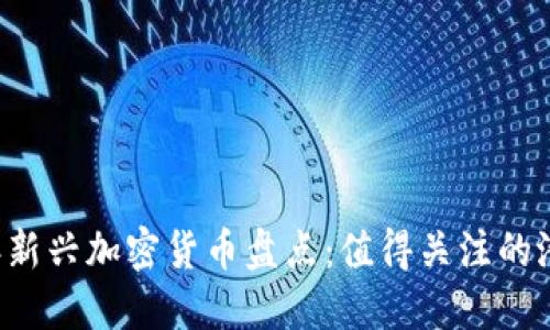 2021年新兴加密货币盘点：值得关注的潜力项目