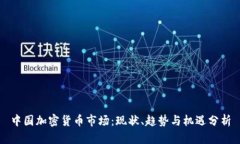中国加密货币市场：现状、趋势与机遇分析